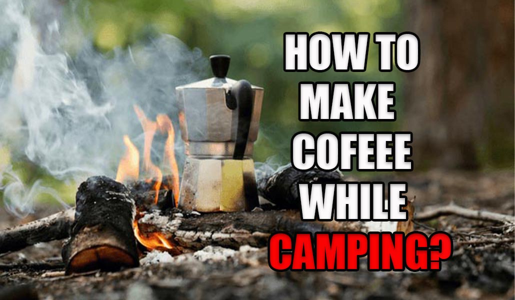 How To Make Coffee While Camping?